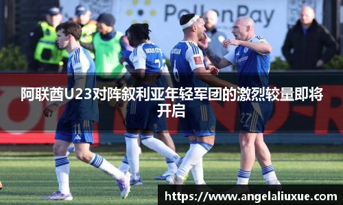 阿联酋U23对阵叙利亚年轻军团的激烈较量即将开启